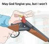 b9db2f9452a5f04ec9b623e02db3bdd3may-god-forgive-you-but-i-m-not-loading-bullets.jpg